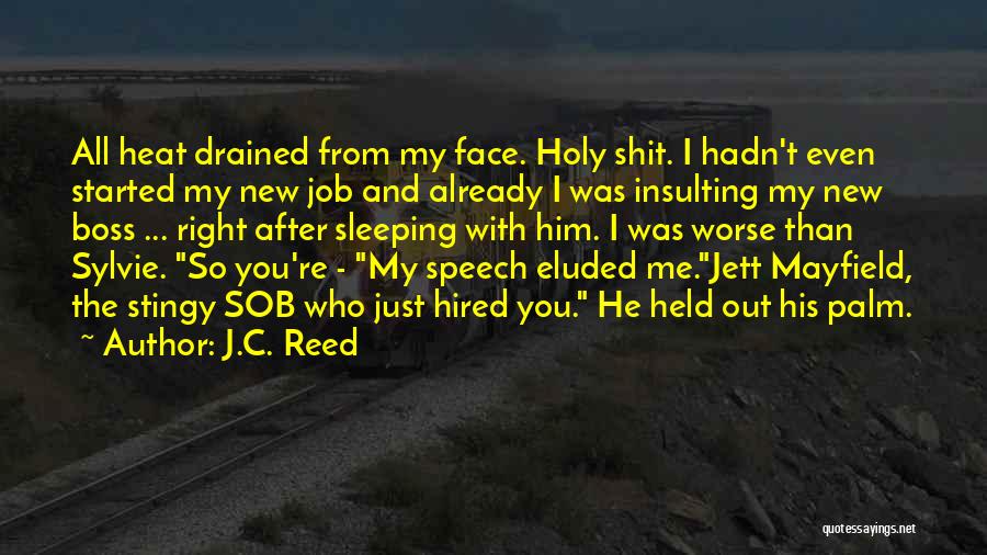 J.C. Reed Quotes: All Heat Drained From My Face. Holy Shit. I Hadn't Even Started My New Job And Already I Was Insulting