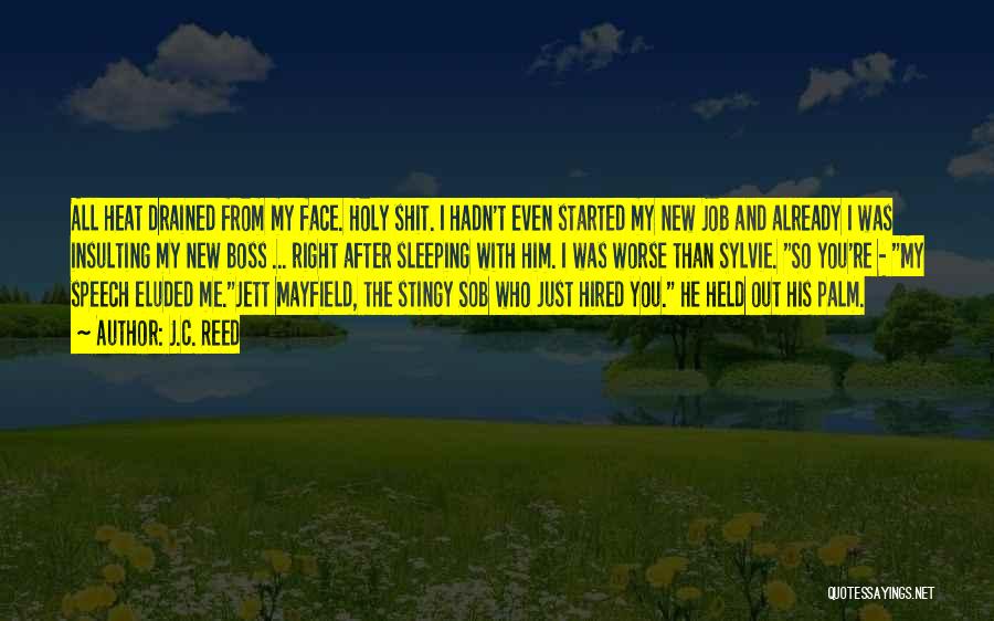 J.C. Reed Quotes: All Heat Drained From My Face. Holy Shit. I Hadn't Even Started My New Job And Already I Was Insulting