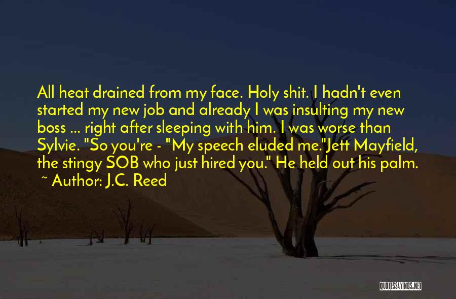 J.C. Reed Quotes: All Heat Drained From My Face. Holy Shit. I Hadn't Even Started My New Job And Already I Was Insulting