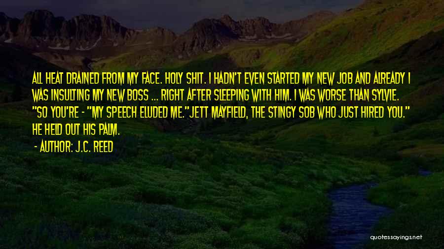 J.C. Reed Quotes: All Heat Drained From My Face. Holy Shit. I Hadn't Even Started My New Job And Already I Was Insulting