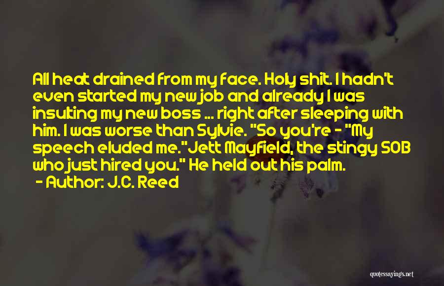 J.C. Reed Quotes: All Heat Drained From My Face. Holy Shit. I Hadn't Even Started My New Job And Already I Was Insulting