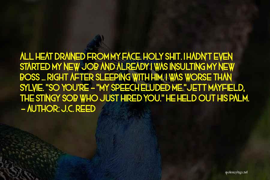 J.C. Reed Quotes: All Heat Drained From My Face. Holy Shit. I Hadn't Even Started My New Job And Already I Was Insulting