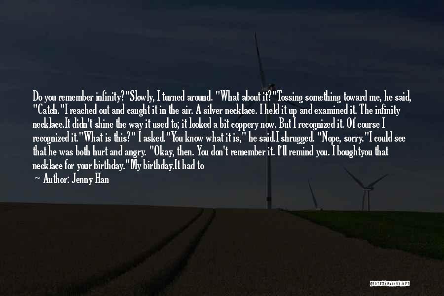 Jenny Han Quotes: Do You Remember Infinity?slowly, I Turned Around. What About It?tossing Something Toward Me, He Said, Catch.i Reached Out And Caught