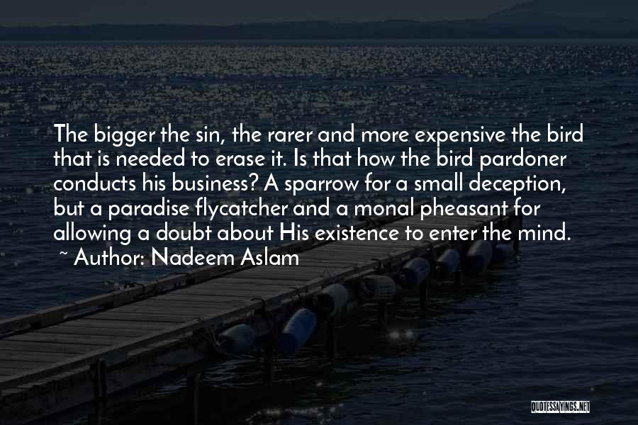 Nadeem Aslam Quotes: The Bigger The Sin, The Rarer And More Expensive The Bird That Is Needed To Erase It. Is That How
