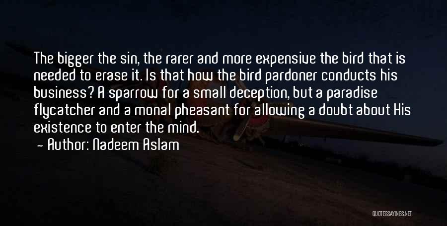 Nadeem Aslam Quotes: The Bigger The Sin, The Rarer And More Expensive The Bird That Is Needed To Erase It. Is That How