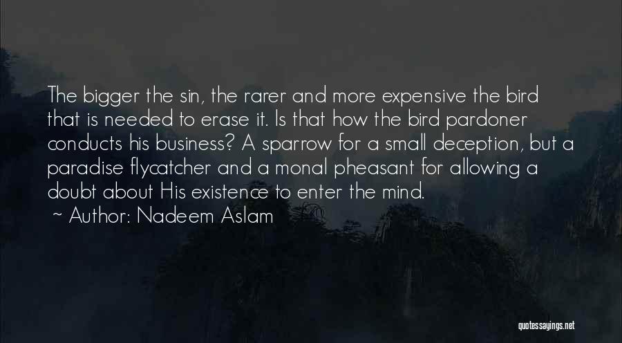 Nadeem Aslam Quotes: The Bigger The Sin, The Rarer And More Expensive The Bird That Is Needed To Erase It. Is That How