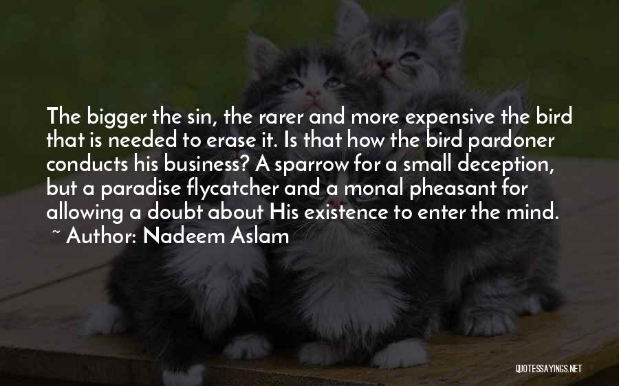 Nadeem Aslam Quotes: The Bigger The Sin, The Rarer And More Expensive The Bird That Is Needed To Erase It. Is That How