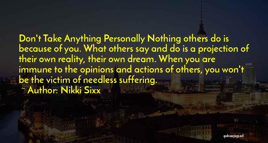 Nikki Sixx Quotes: Don't Take Anything Personally Nothing Others Do Is Because Of You. What Others Say And Do Is A Projection Of