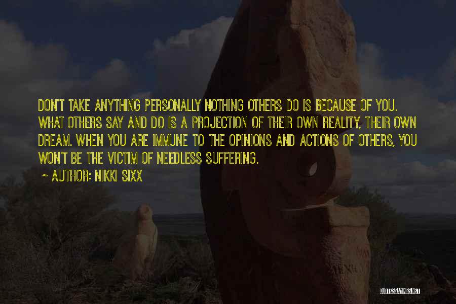 Nikki Sixx Quotes: Don't Take Anything Personally Nothing Others Do Is Because Of You. What Others Say And Do Is A Projection Of