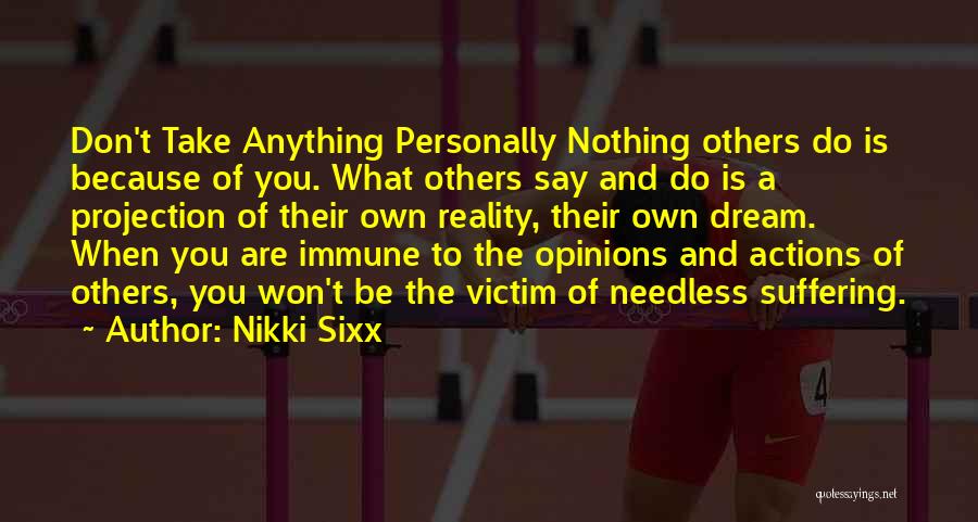 Nikki Sixx Quotes: Don't Take Anything Personally Nothing Others Do Is Because Of You. What Others Say And Do Is A Projection Of