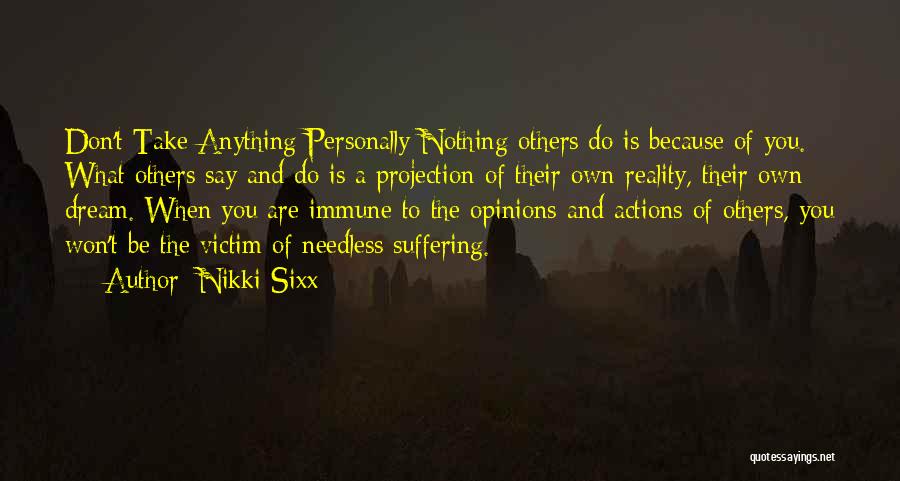 Nikki Sixx Quotes: Don't Take Anything Personally Nothing Others Do Is Because Of You. What Others Say And Do Is A Projection Of