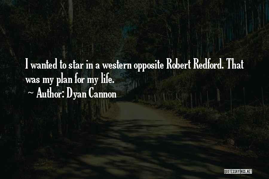 Dyan Cannon Quotes: I Wanted To Star In A Western Opposite Robert Redford. That Was My Plan For My Life.