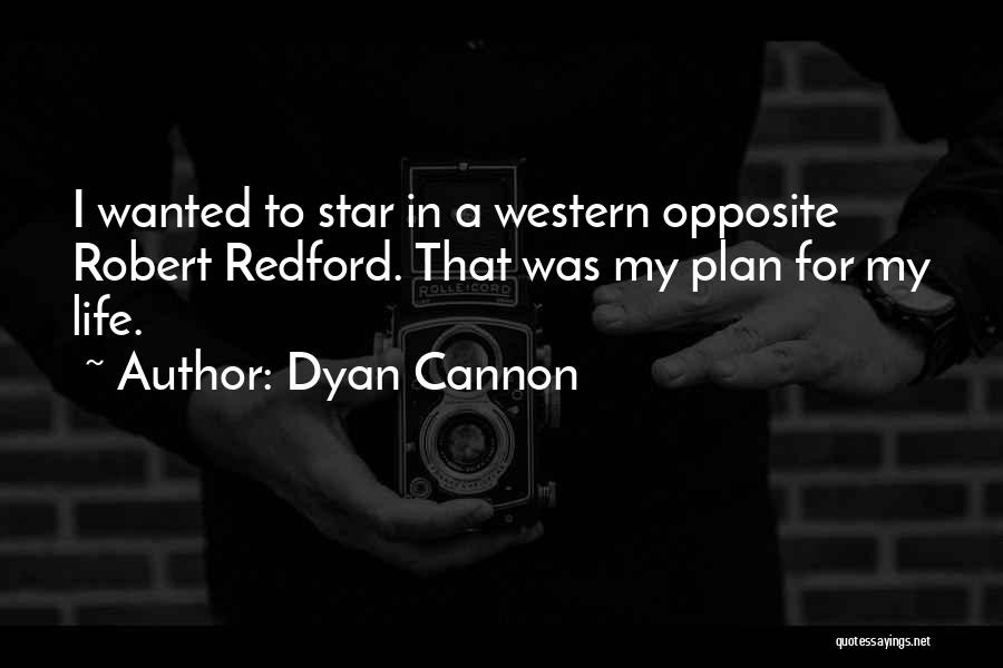 Dyan Cannon Quotes: I Wanted To Star In A Western Opposite Robert Redford. That Was My Plan For My Life.