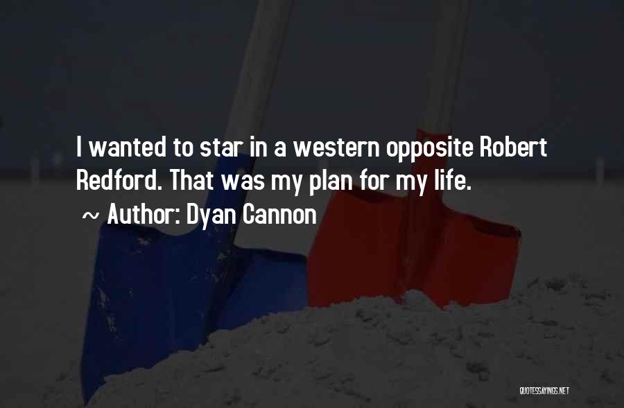 Dyan Cannon Quotes: I Wanted To Star In A Western Opposite Robert Redford. That Was My Plan For My Life.
