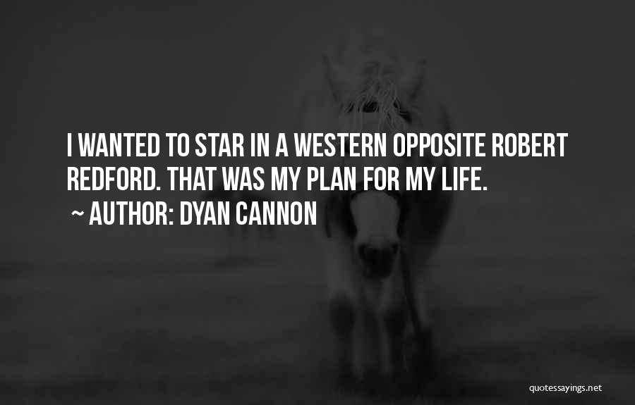 Dyan Cannon Quotes: I Wanted To Star In A Western Opposite Robert Redford. That Was My Plan For My Life.