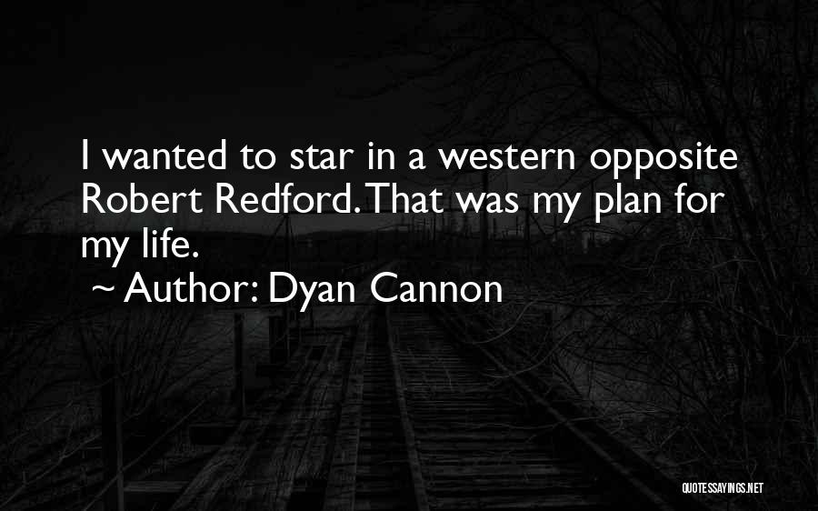 Dyan Cannon Quotes: I Wanted To Star In A Western Opposite Robert Redford. That Was My Plan For My Life.