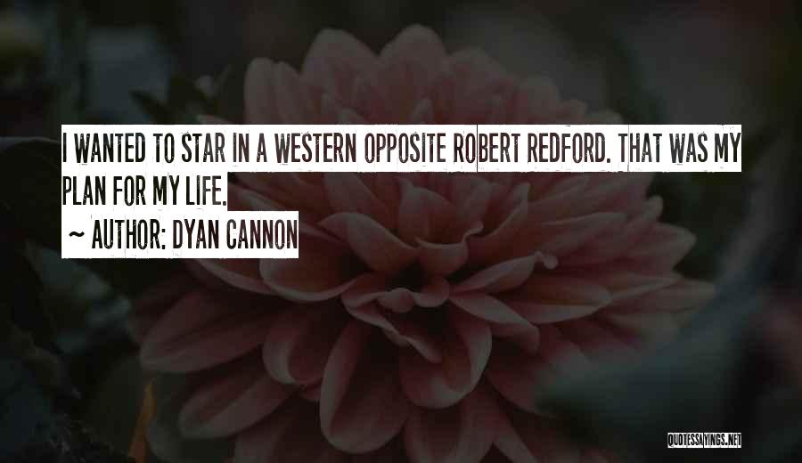 Dyan Cannon Quotes: I Wanted To Star In A Western Opposite Robert Redford. That Was My Plan For My Life.