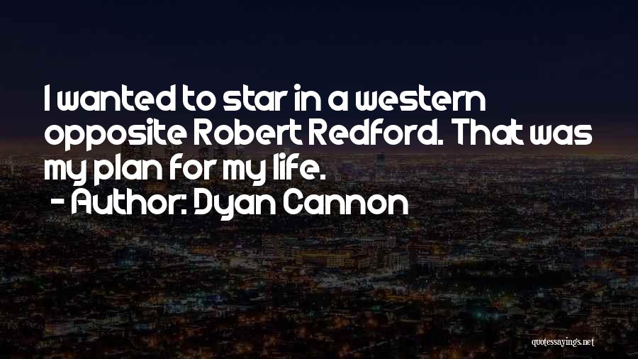 Dyan Cannon Quotes: I Wanted To Star In A Western Opposite Robert Redford. That Was My Plan For My Life.