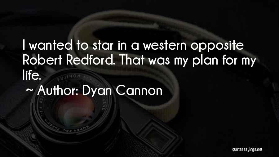 Dyan Cannon Quotes: I Wanted To Star In A Western Opposite Robert Redford. That Was My Plan For My Life.