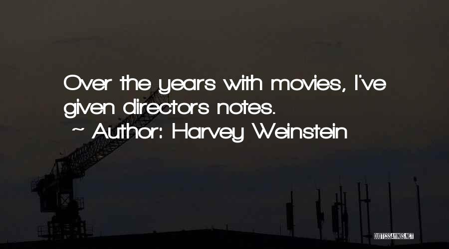 Harvey Weinstein Quotes: Over The Years With Movies, I've Given Directors Notes.