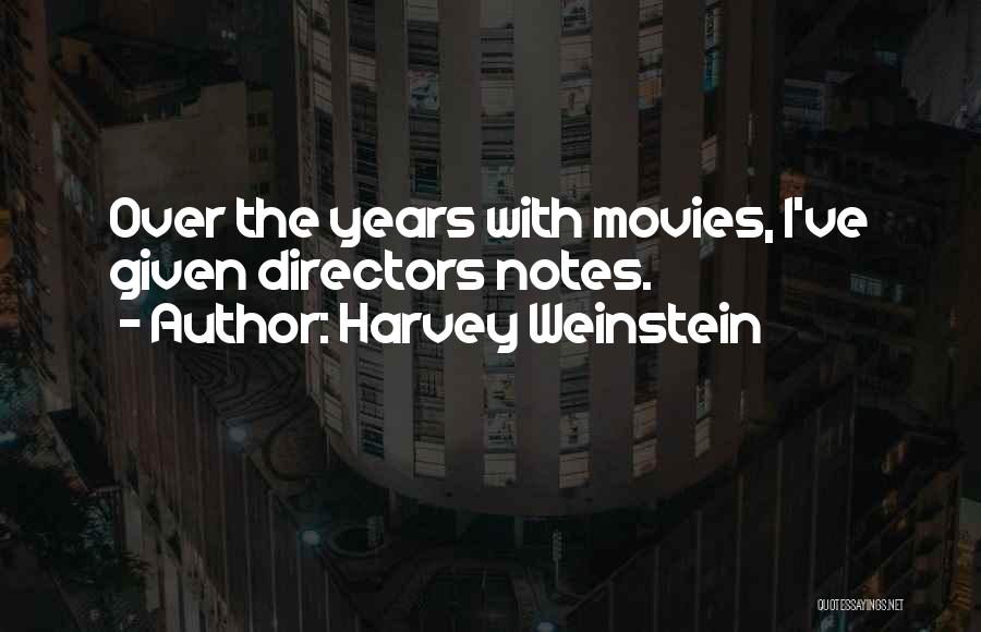 Harvey Weinstein Quotes: Over The Years With Movies, I've Given Directors Notes.