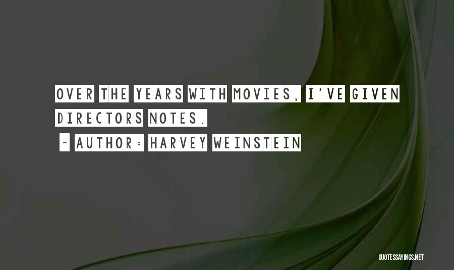 Harvey Weinstein Quotes: Over The Years With Movies, I've Given Directors Notes.