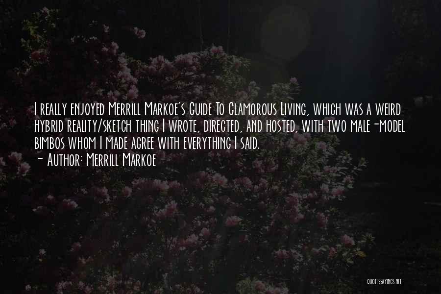Merrill Markoe Quotes: I Really Enjoyed Merrill Markoe's Guide To Glamorous Living, Which Was A Weird Hybrid Reality/sketch Thing I Wrote, Directed, And