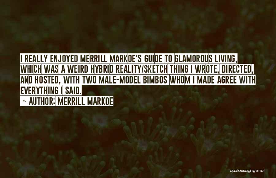 Merrill Markoe Quotes: I Really Enjoyed Merrill Markoe's Guide To Glamorous Living, Which Was A Weird Hybrid Reality/sketch Thing I Wrote, Directed, And