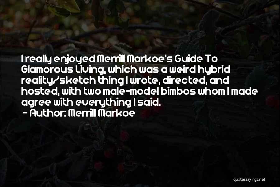 Merrill Markoe Quotes: I Really Enjoyed Merrill Markoe's Guide To Glamorous Living, Which Was A Weird Hybrid Reality/sketch Thing I Wrote, Directed, And