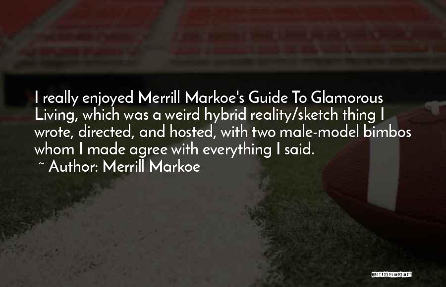 Merrill Markoe Quotes: I Really Enjoyed Merrill Markoe's Guide To Glamorous Living, Which Was A Weird Hybrid Reality/sketch Thing I Wrote, Directed, And