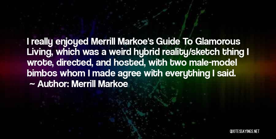 Merrill Markoe Quotes: I Really Enjoyed Merrill Markoe's Guide To Glamorous Living, Which Was A Weird Hybrid Reality/sketch Thing I Wrote, Directed, And