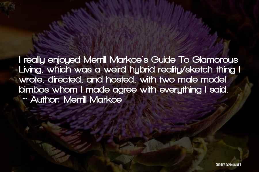 Merrill Markoe Quotes: I Really Enjoyed Merrill Markoe's Guide To Glamorous Living, Which Was A Weird Hybrid Reality/sketch Thing I Wrote, Directed, And