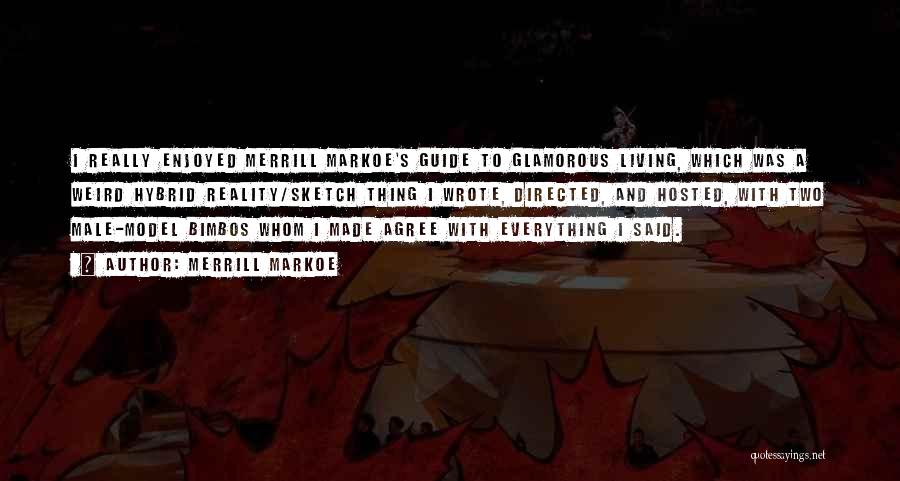 Merrill Markoe Quotes: I Really Enjoyed Merrill Markoe's Guide To Glamorous Living, Which Was A Weird Hybrid Reality/sketch Thing I Wrote, Directed, And