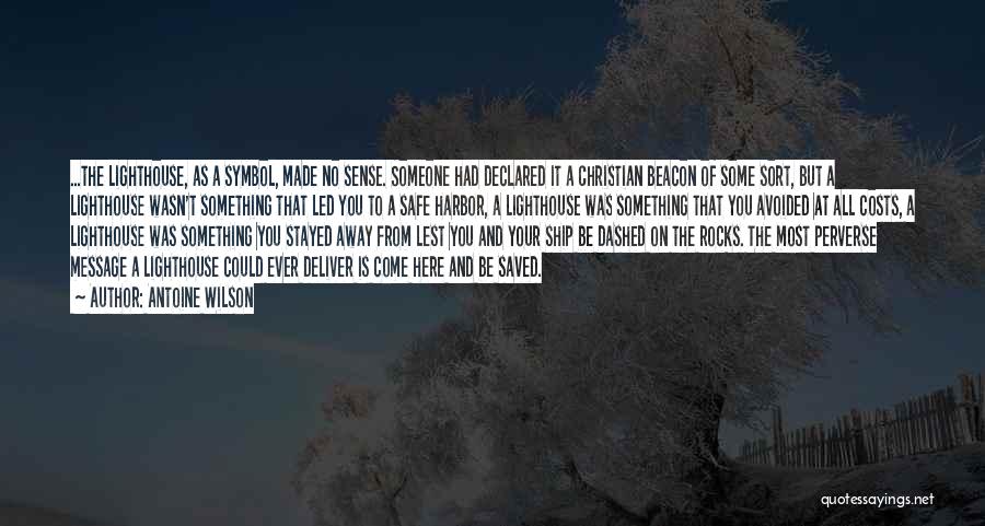 Antoine Wilson Quotes: ...the Lighthouse, As A Symbol, Made No Sense. Someone Had Declared It A Christian Beacon Of Some Sort, But A