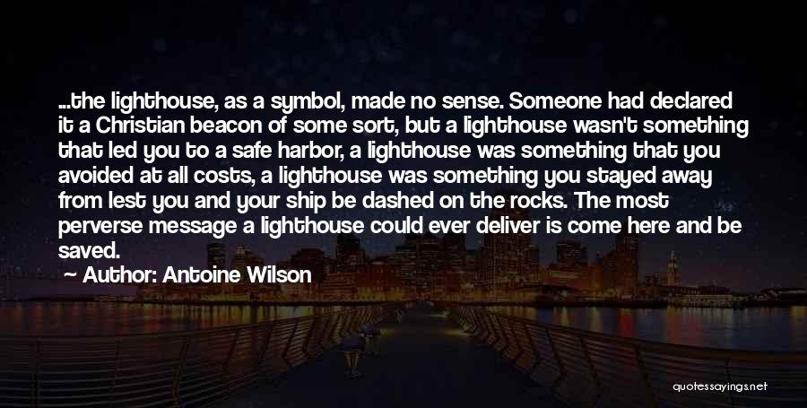 Antoine Wilson Quotes: ...the Lighthouse, As A Symbol, Made No Sense. Someone Had Declared It A Christian Beacon Of Some Sort, But A
