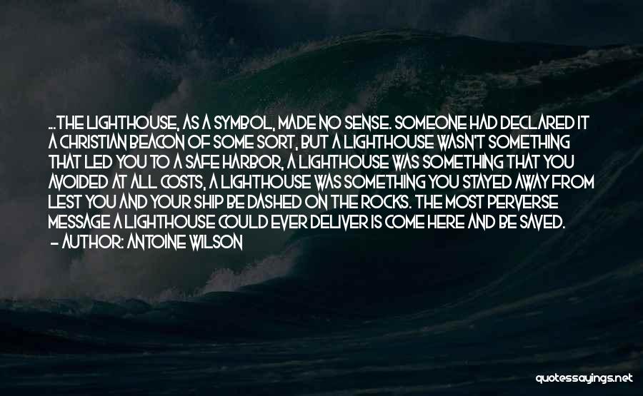 Antoine Wilson Quotes: ...the Lighthouse, As A Symbol, Made No Sense. Someone Had Declared It A Christian Beacon Of Some Sort, But A