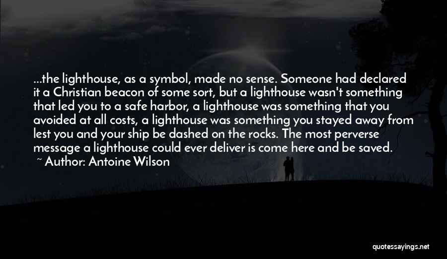 Antoine Wilson Quotes: ...the Lighthouse, As A Symbol, Made No Sense. Someone Had Declared It A Christian Beacon Of Some Sort, But A