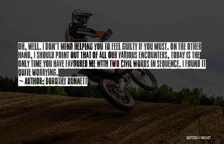 Dorothy Dunnett Quotes: Oh, Well. I Don't Mind Helping You To Feel Guilty If You Must. On The Other Hand, I Should Point