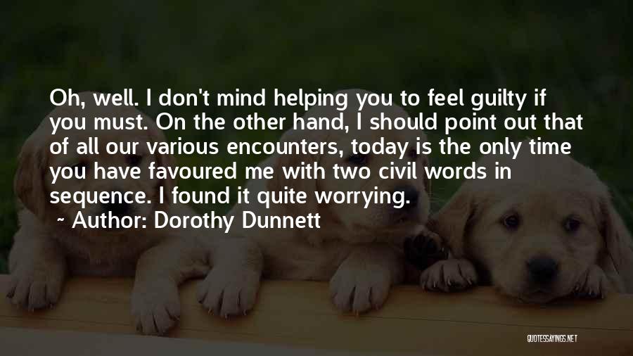 Dorothy Dunnett Quotes: Oh, Well. I Don't Mind Helping You To Feel Guilty If You Must. On The Other Hand, I Should Point