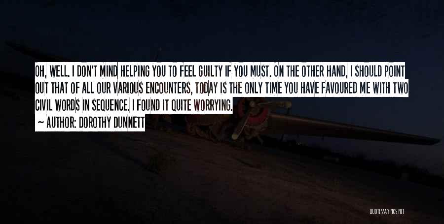 Dorothy Dunnett Quotes: Oh, Well. I Don't Mind Helping You To Feel Guilty If You Must. On The Other Hand, I Should Point