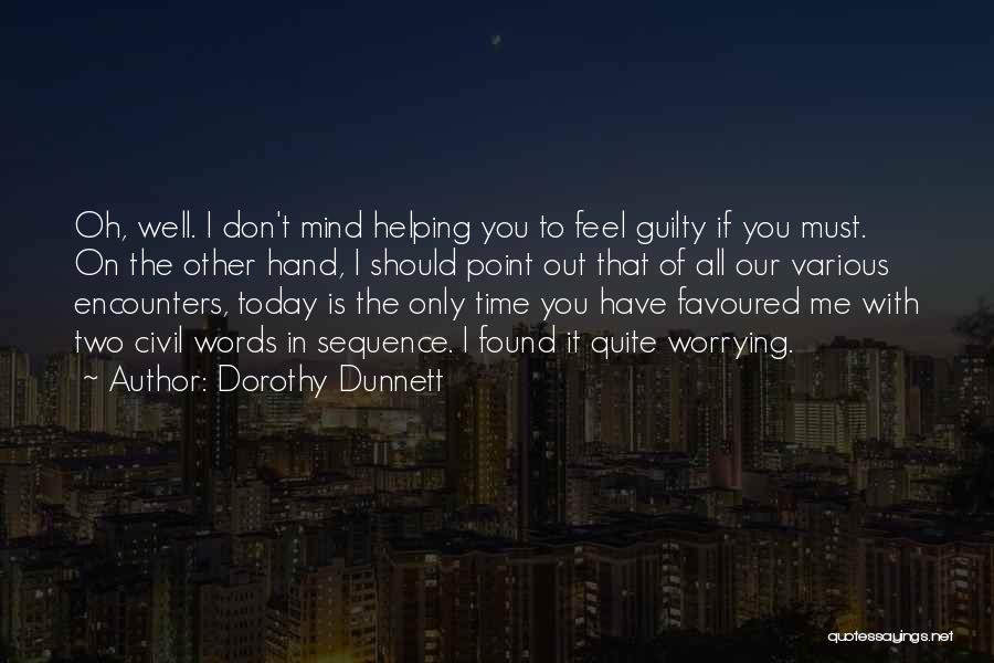 Dorothy Dunnett Quotes: Oh, Well. I Don't Mind Helping You To Feel Guilty If You Must. On The Other Hand, I Should Point