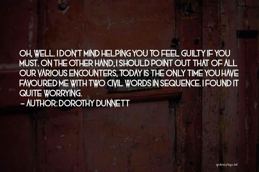 Dorothy Dunnett Quotes: Oh, Well. I Don't Mind Helping You To Feel Guilty If You Must. On The Other Hand, I Should Point