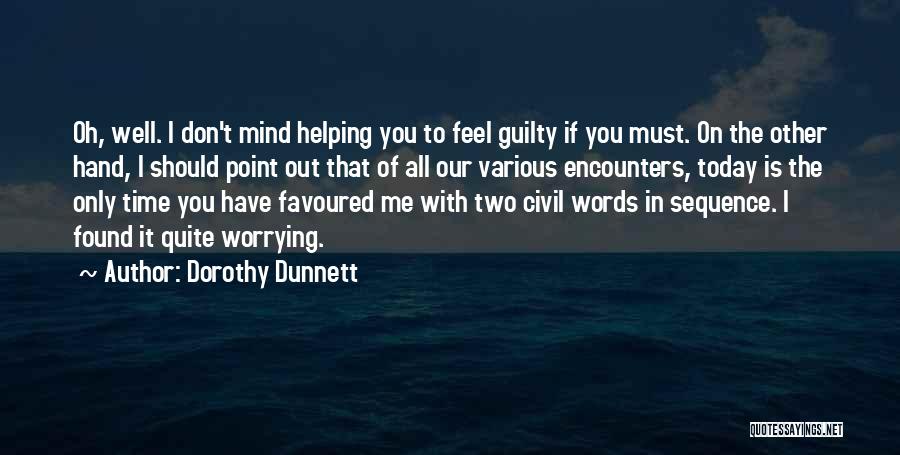 Dorothy Dunnett Quotes: Oh, Well. I Don't Mind Helping You To Feel Guilty If You Must. On The Other Hand, I Should Point