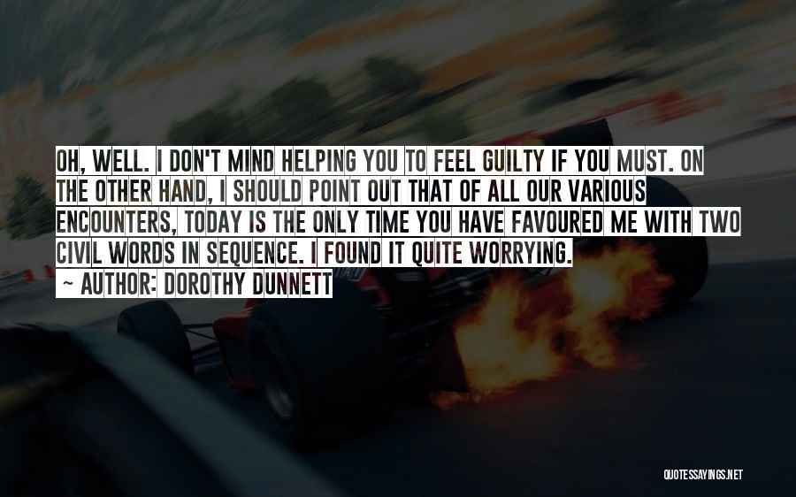 Dorothy Dunnett Quotes: Oh, Well. I Don't Mind Helping You To Feel Guilty If You Must. On The Other Hand, I Should Point