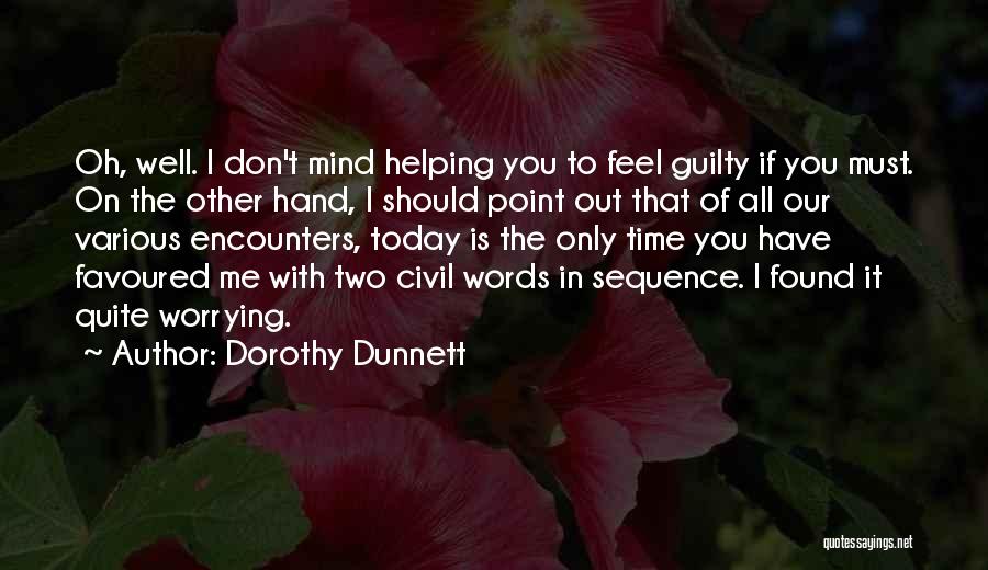 Dorothy Dunnett Quotes: Oh, Well. I Don't Mind Helping You To Feel Guilty If You Must. On The Other Hand, I Should Point