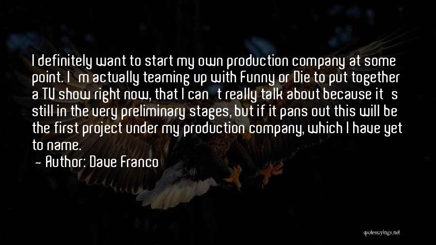 Dave Franco Quotes: I Definitely Want To Start My Own Production Company At Some Point. I'm Actually Teaming Up With Funny Or Die
