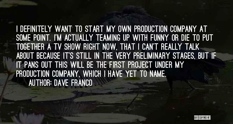 Dave Franco Quotes: I Definitely Want To Start My Own Production Company At Some Point. I'm Actually Teaming Up With Funny Or Die