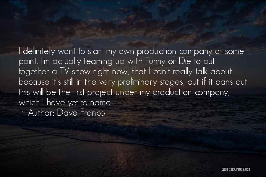 Dave Franco Quotes: I Definitely Want To Start My Own Production Company At Some Point. I'm Actually Teaming Up With Funny Or Die