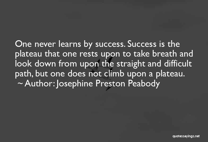 Josephine Preston Peabody Quotes: One Never Learns By Success. Success Is The Plateau That One Rests Upon To Take Breath And Look Down From