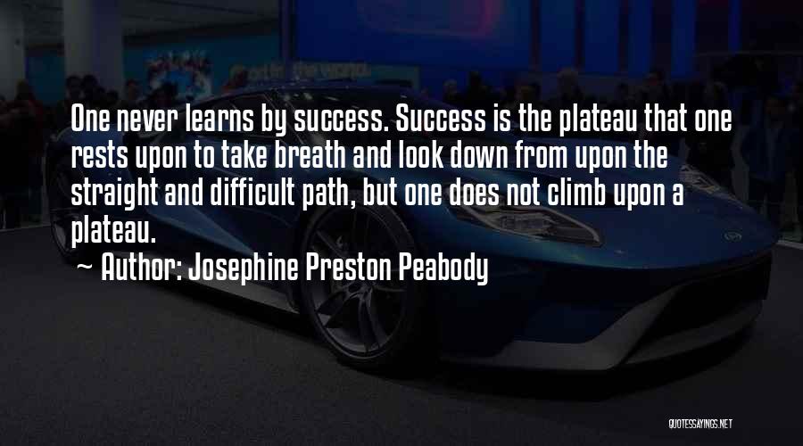 Josephine Preston Peabody Quotes: One Never Learns By Success. Success Is The Plateau That One Rests Upon To Take Breath And Look Down From